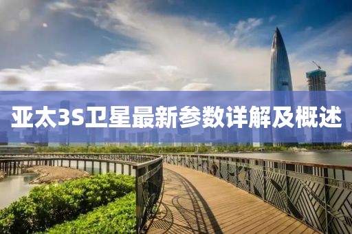 亞太3S衛(wèi)星最新參數(shù)詳解及概述