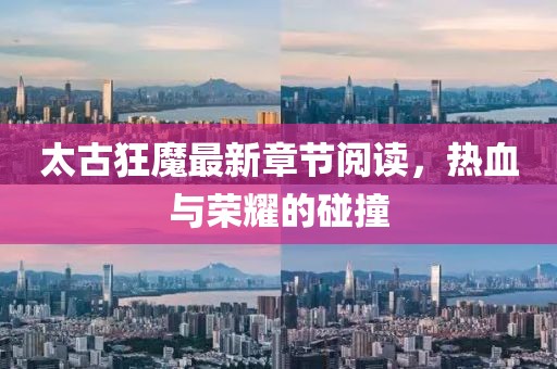 太古狂魔最新章節(jié)閱讀，熱血與榮耀的碰撞