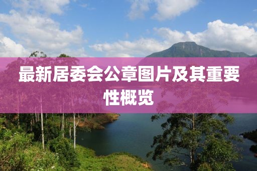 最新居委會公章圖片及其重要性概覽