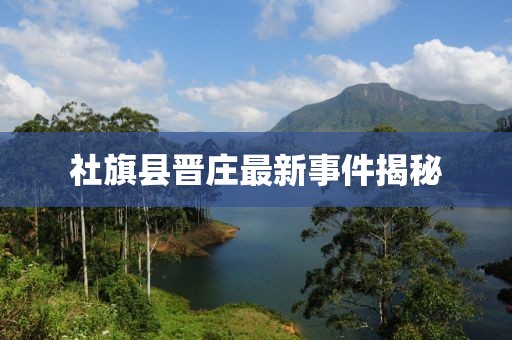 社旗縣晉莊最新事件揭秘