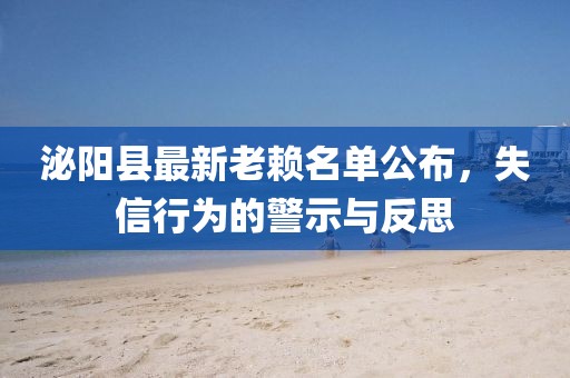 泌陽(yáng)縣最新老賴(lài)名單公布，失信行為的警示與反思