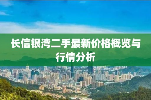 長信銀灣二手最新價格概覽與行情分析