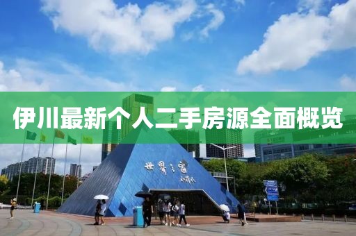 伊川最新個人二手房源全面概覽