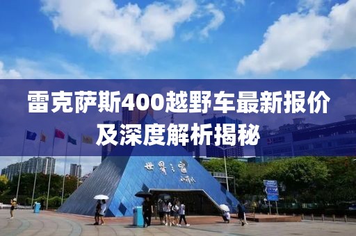 雷克薩斯400越野車最新報價及深度解析揭秘