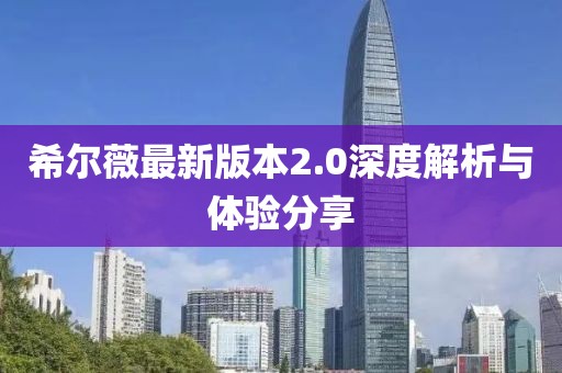 希爾薇最新版本2.0深度解析與體驗(yàn)分享