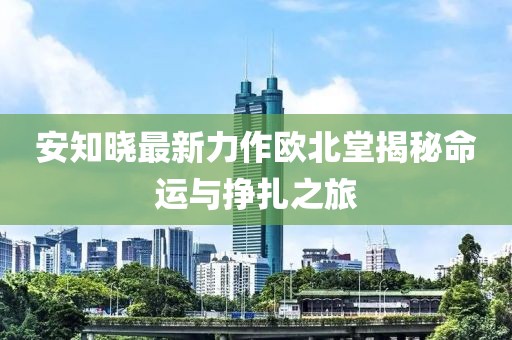 安知曉最新力作歐北堂揭秘命運與掙扎之旅