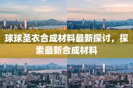 球球圣衣合成材料最新探討，探索最新合成材料