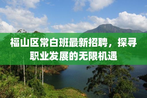 福山區(qū)常白班最新招聘，探尋職業(yè)發(fā)展的無限機(jī)遇