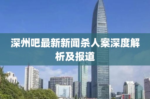 深州吧最新新聞殺人案深度解析及報(bào)道