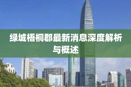 綠城梧桐郡最新消息深度解析與概述