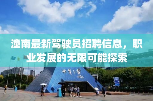 潼南最新駕駛員招聘信息，職業(yè)發(fā)展的無限可能探索