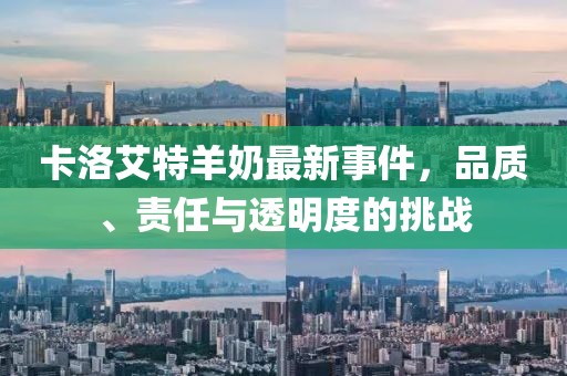 卡洛艾特羊奶最新事件，品質(zhì)、責(zé)任與透明度的挑戰(zhàn)